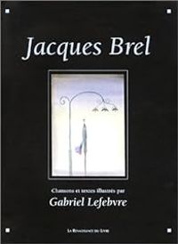 Couverture du livre Jacques Brel : chansons, poèmes, textes illustrés - Jacques Brel