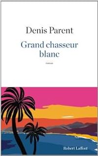 Couverture du livre Grand chasseur blanc - Denis Parent