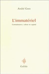 Andre Gorz - L'immatériel. Connaissance, valeur et capital