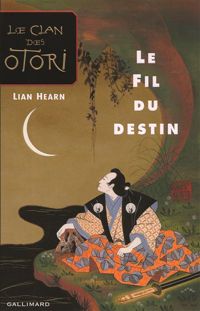 Lian Hearn - Le Clan des Otori : Le Fil du destin