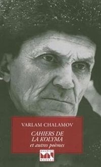 Varlam Chalamov - Cahiers de la Kolyma et autres poèmes