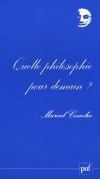 Marcel Conche - Quelle philosophie pour demain ?