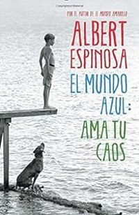 Albert Espinosa - El Mundo Azul : Ama Tu Caos