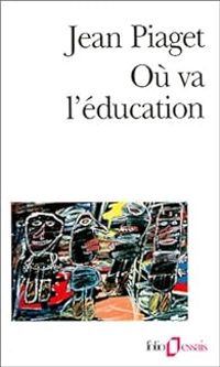 Jean Piaget - Où va l'éducation