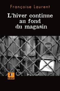 Couverture du livre L'hiver continue au fond du magasin - Francoise Laurent