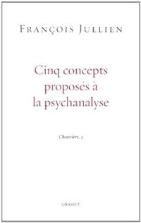 Francois Jullien - Cinq concepts proposés à la psychanalyse