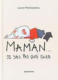 Couverture du livre Maman... Je sais pas quoi faire - Laure Monloubou