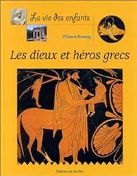 Couverture du livre La vie des enfants : Les Dieux et Héros grecs - Viviane Koenig