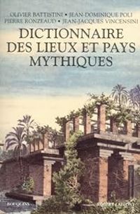 Jean Dominique Poli - Olivier Battistini - Pierre Ronzeaud - Jean Jacques Vincensini - Dictionnaire des lieux et pays mythiques