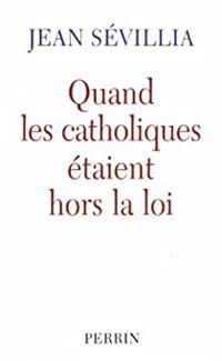 Couverture du livre Quand les catholiques étaient hors la loi - Jean Sevillia