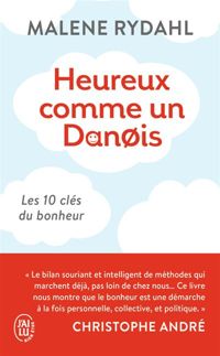 Couverture du livre Heureux comme un Danois: Les 10 clefs du bonheur - Malene Rydahl