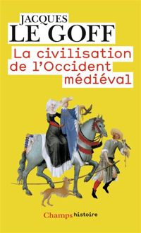 Jacques Le Goff - La civilisation de l'Occident médiéval