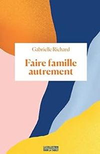 Gabrielle Richard - Faire famille autrement