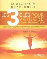 Couverture du livre Les 3 clés pour vaincre les pires épreuves de la vie - Jean Jacques Charbonier