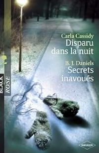 Carla Cassidy - B J Daniels - Disparu dans la nuit - Secrets inavoués