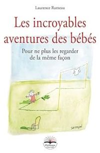 Laurence Rameau - Les incroyables aventures des bébés