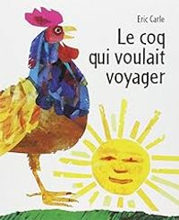 Eric Carle - Le coq qui voulait voyager