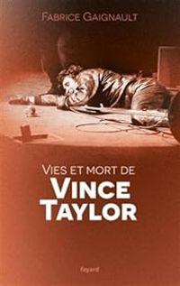 Couverture du livre Vies et mort de Vince Taylor - Fabrice Gaignault