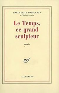 Couverture du livre Le Temps, ce grand sculpteur - Marguerite Yourcenar