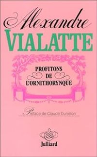 Alexandre Vialatte - Profitons de l'ornithorynque