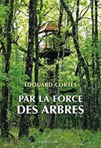 Couverture du livre Par la force des arbres - Edouard Cortes