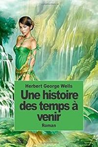 Hg Wells - Une histoire des temps à venir