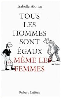 Isabelle Alonso - Tous les hommes sont égaux même les femmes