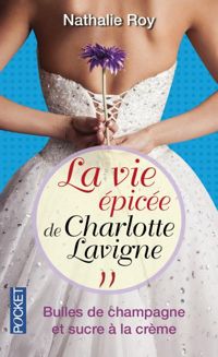 Couverture du livre La Vie épicée de Charlotte Lavigne  - Nathalie Roy