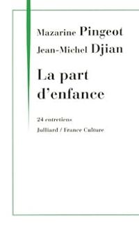 Mazarine Pingeot - Jean Michel Djian - La part d'enfance : 24 entretiens