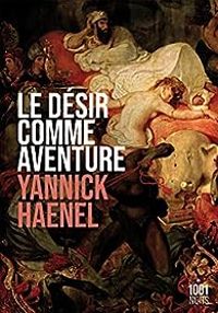 Yannick Haenel - Le désir comme aventure