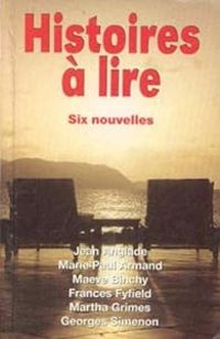 Couverture du livre Histoires à lire : Six nouvelles - Martha Grimes - Georges Simenon - Jean Anglade - Maeve Binchy - Marie Paul Armand - Frances Fyfield