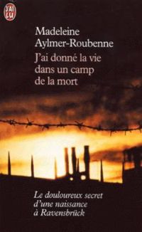 Couverture du livre J'ai donné la vie dans un camp de la mort - Madeleine Aylmer Roubenne