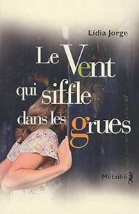 Lidia Jorge - Le Vent qui siffle dans les grues