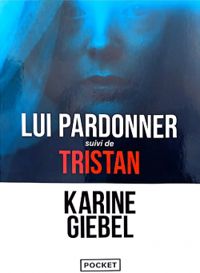 Karine Giebel - Lui pardonner suivi de Tristan