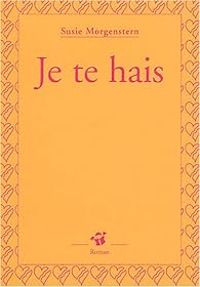 Couverture du livre Je te hais - Susie Morgenstern