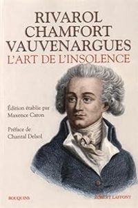 Antoine De Rivarol - Luc De Clapiers Marquis De Vauvenargues - Sebastien Roch Nicolas De Chamfort - L'Art de l'insolence 