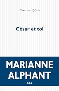 Marianne Alphant - César et toi