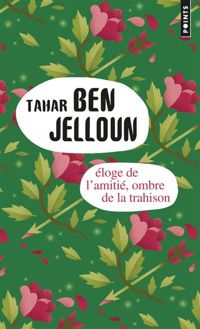 Tahar Ben Jelloun - Eloge de l'amitié, ombres de la trahison