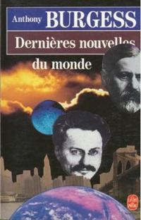 Anthony Burgess - Dernières nouvelles du monde