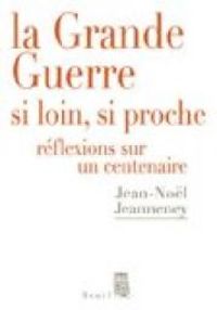 Couverture du livre La Grande Guerre si loin, si proche  - Jean Nol Jeanneney