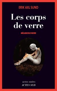 Erik Axl Sund - Les corps de verre : Mélancolie noire