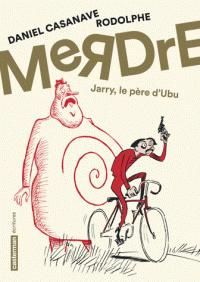 Couverture du livre Merdre : Jarry, le père d'Ubu - Daniel Casanave