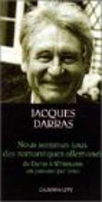 Jacques Darras - Nous sommes tous des romantiques allemands