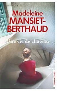 Madeleine Mansiet Berthaud - Une vie de château