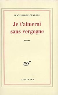 Jean Pierre Chabrol - Je t'aimerai sans vergogne