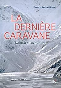 Couverture du livre La dernière caravane : Pamir Afghan (1967-1971) - Roland Michaud - Sabrina Michaud