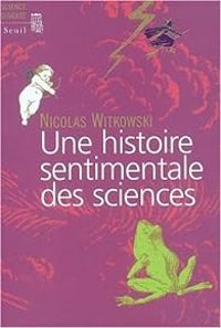 Couverture du livre Une histoire sentimentale des sciences - Nicolas Witkowski