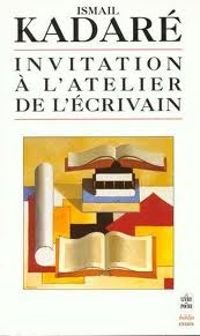 Couverture du livre Invitation à l'atelier de l'écrivain - Ismail Kadare