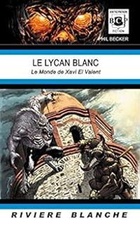 Couverture du livre Le Lycan Blanc : Le monde de Xavi El Valent - Phil Becker