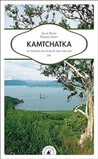 Julie Boch - Emeric Fisset - Kamtchatka : Au paradis des ours et des volcans